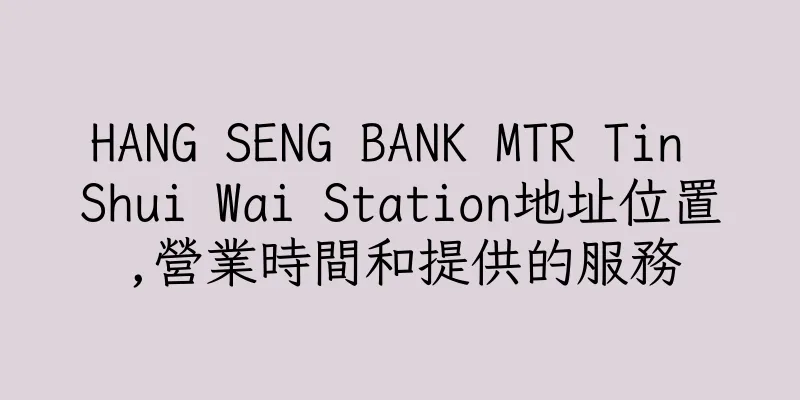 香港HANG SENG BANK MTR Tin Shui Wai Station地址位置,營業時間和提供的服務