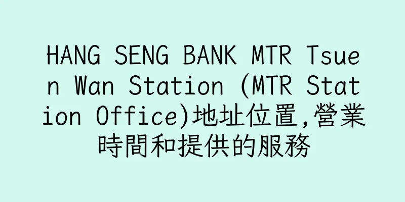 香港HANG SENG BANK MTR Tsuen Wan Station (MTR Station Office)地址位置,營業時間和提供的服務