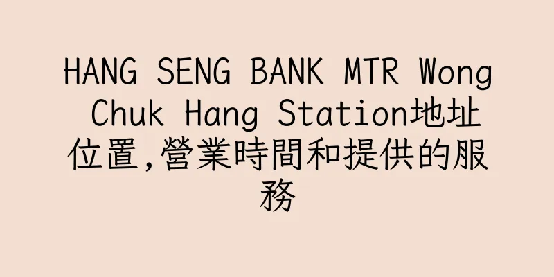 香港HANG SENG BANK MTR Wong Chuk Hang Station地址位置,營業時間和提供的服務