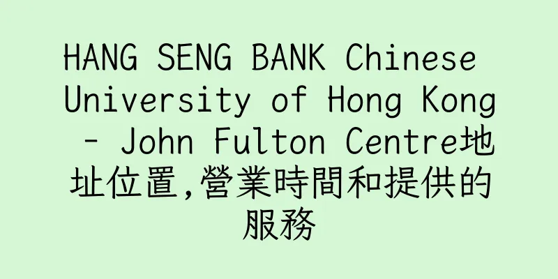 香港HANG SENG BANK Chinese University of Hong Kong - John Fulton Centre地址位置,營業時間和提供的服務