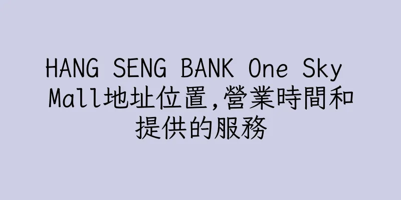 香港HANG SENG BANK One Sky Mall地址位置,營業時間和提供的服務