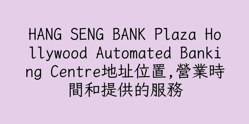 香港HANG SENG BANK Plaza Hollywood Automated Banking Centre地址位置,營業時間和提供的服務