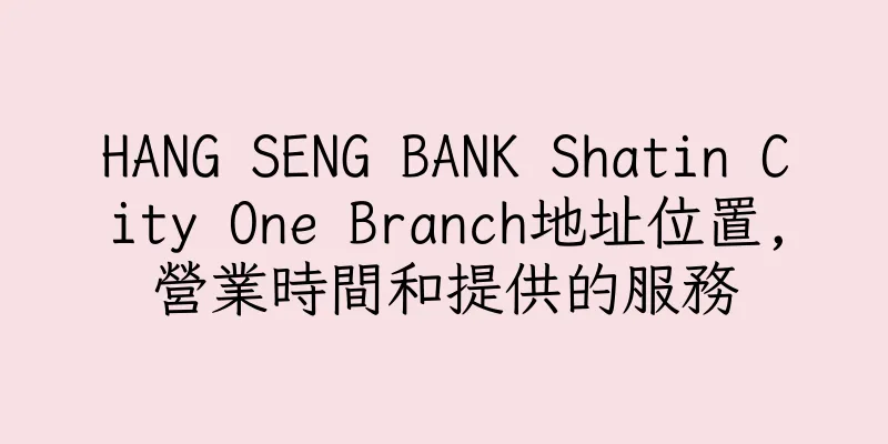 香港HANG SENG BANK Shatin City One Branch地址位置,營業時間和提供的服務