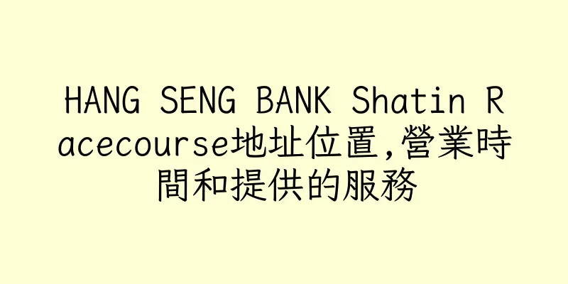 香港HANG SENG BANK Shatin Racecourse地址位置,營業時間和提供的服務