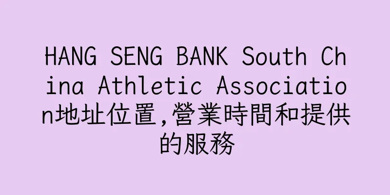 香港HANG SENG BANK South China Athletic Association地址位置,營業時間和提供的服務