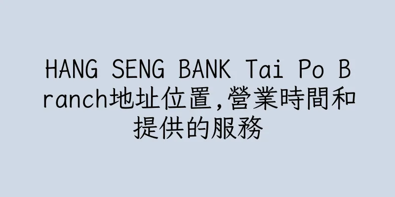 香港HANG SENG BANK Tai Po Branch地址位置,營業時間和提供的服務