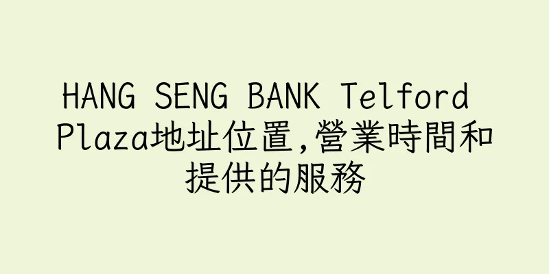 香港HANG SENG BANK Telford Plaza地址位置,營業時間和提供的服務