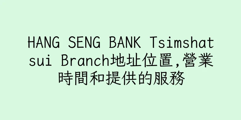 香港HANG SENG BANK Tsimshatsui Branch地址位置,營業時間和提供的服務