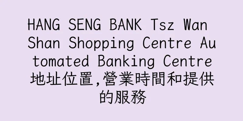 香港HANG SENG BANK Tsz Wan Shan Shopping Centre Automated Banking Centre地址位置,營業時間和提供的服務