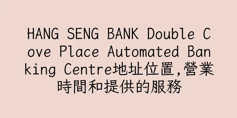 香港HANG SENG BANK Double Cove Place Automated Banking Centre地址位置,營業時間和提供的服務