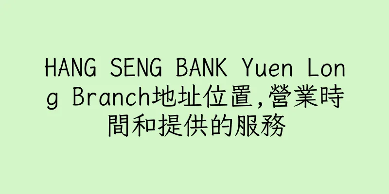 香港HANG SENG BANK Yuen Long Branch地址位置,營業時間和提供的服務