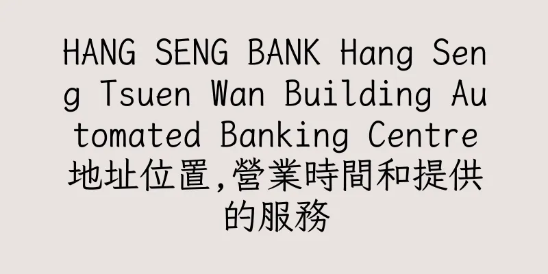 香港HANG SENG BANK Hang Seng Tsuen Wan Building Automated Banking Centre地址位置,營業時間和提供的服務