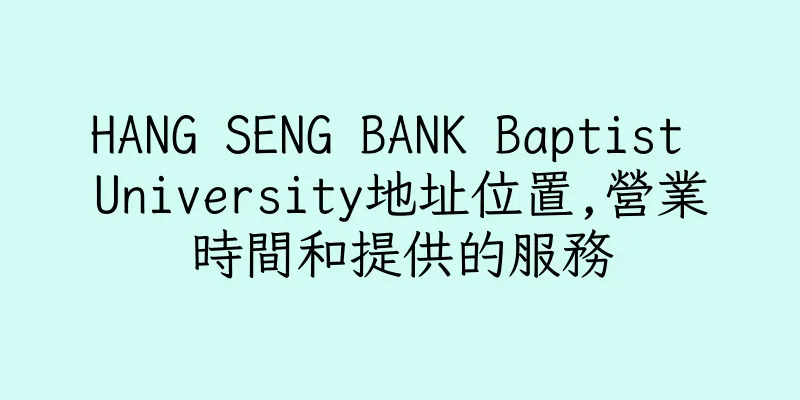 香港HANG SENG BANK Baptist University地址位置,營業時間和提供的服務