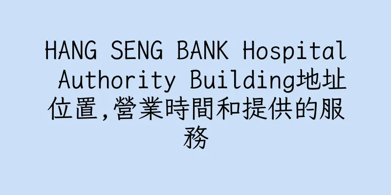 香港HANG SENG BANK Hospital Authority Building地址位置,營業時間和提供的服務