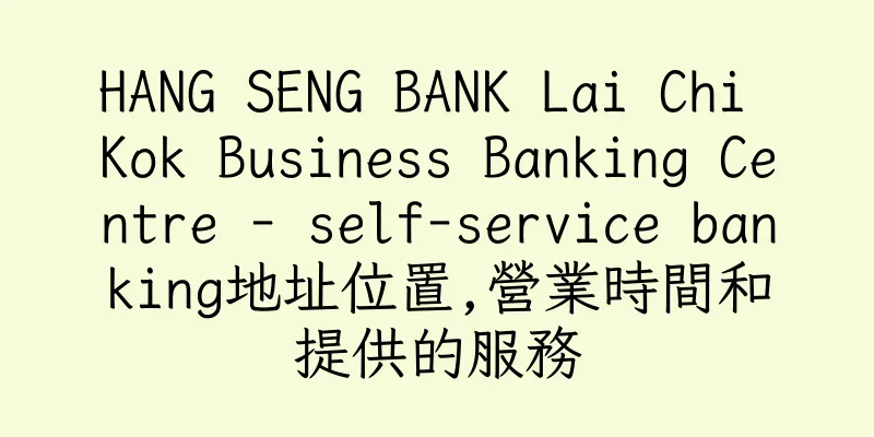 香港HANG SENG BANK Lai Chi Kok Business Banking Centre - self-service banking地址位置,營業時間和提供的服務