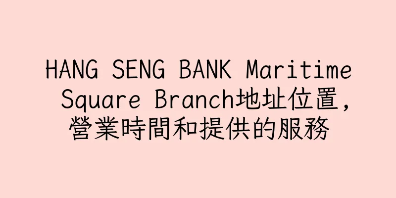 香港HANG SENG BANK Maritime Square Branch地址位置,營業時間和提供的服務