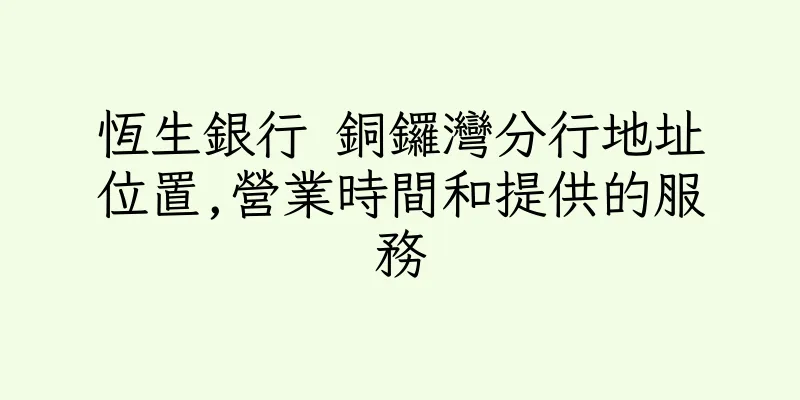 香港恆生銀行 銅鑼灣分行地址位置,營業時間和提供的服務