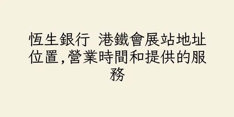 香港恆生銀行 港鐵會展站地址位置,營業時間和提供的服務