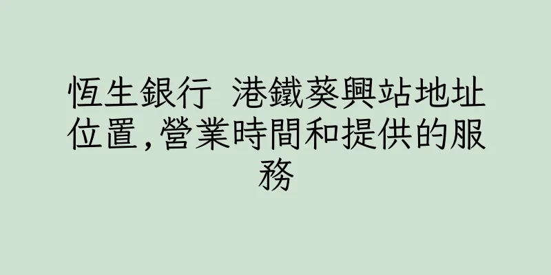 香港恆生銀行 港鐵葵興站地址位置,營業時間和提供的服務