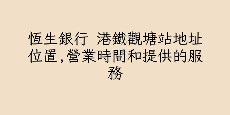 香港恆生銀行 港鐵觀塘站地址位置,營業時間和提供的服務