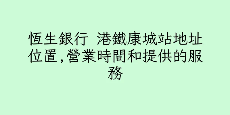 香港恆生銀行 港鐵康城站地址位置,營業時間和提供的服務