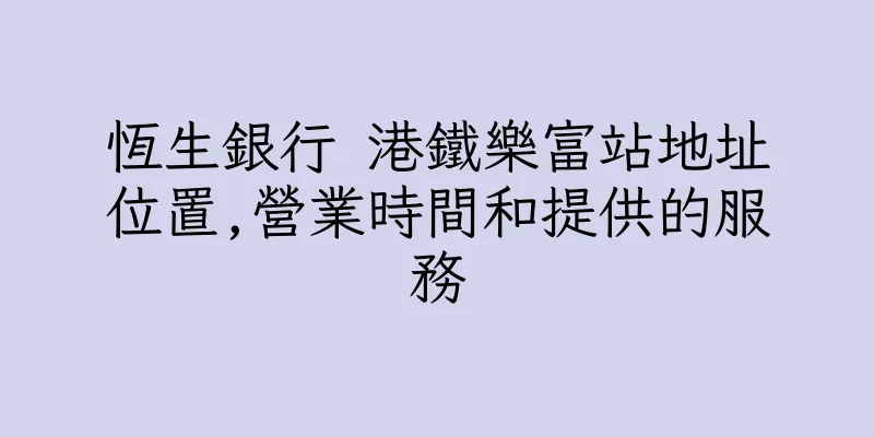 香港恆生銀行 港鐵樂富站地址位置,營業時間和提供的服務