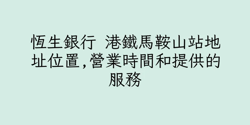 香港恆生銀行 港鐵馬鞍山站地址位置,營業時間和提供的服務