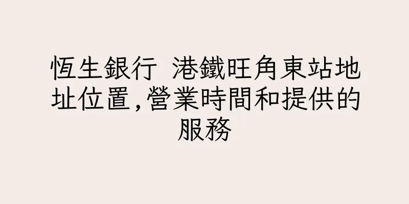 香港恆生銀行 港鐵旺角東站地址位置,營業時間和提供的服務