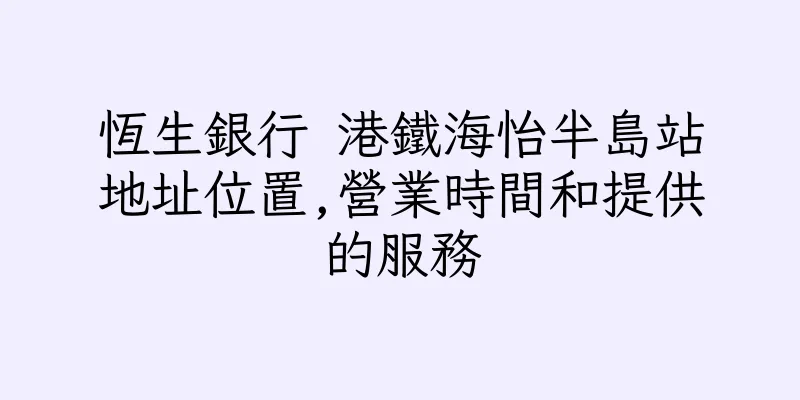 香港恆生銀行 港鐵海怡半島站地址位置,營業時間和提供的服務