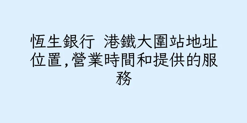 香港恆生銀行 港鐵大圍站地址位置,營業時間和提供的服務