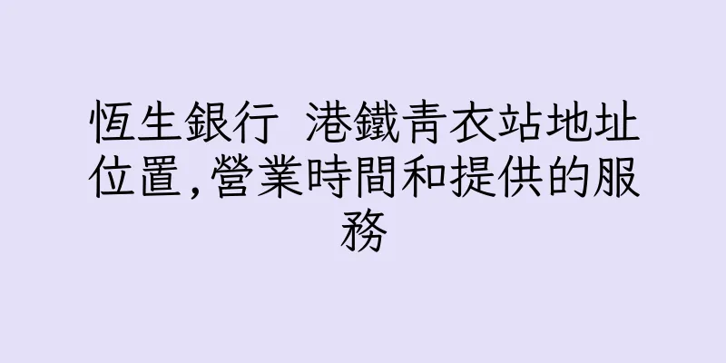 香港恆生銀行 港鐵青衣站地址位置,營業時間和提供的服務