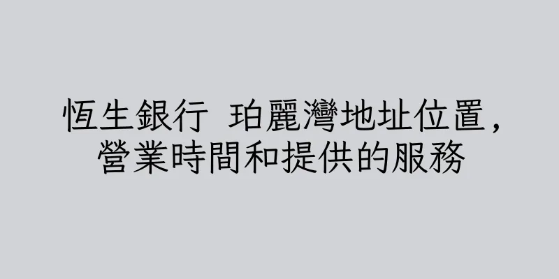 香港恆生銀行 珀麗灣地址位置,營業時間和提供的服務