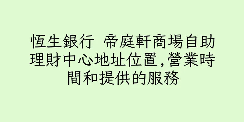 香港恆生銀行 帝庭軒商場自助理財中心地址位置,營業時間和提供的服務