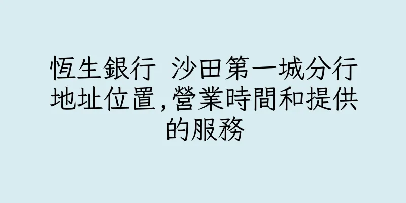 香港恆生銀行 沙田第一城分行地址位置,營業時間和提供的服務