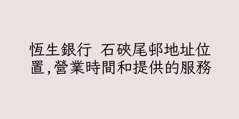 香港恆生銀行 石硤尾邨地址位置,營業時間和提供的服務