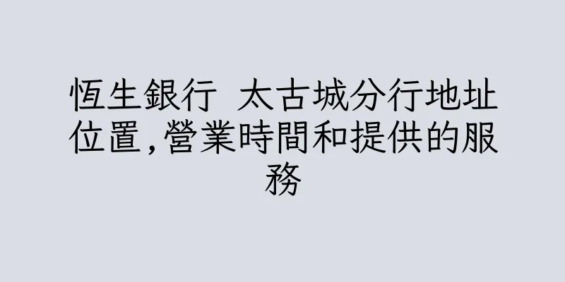 香港恆生銀行 太古城分行地址位置,營業時間和提供的服務