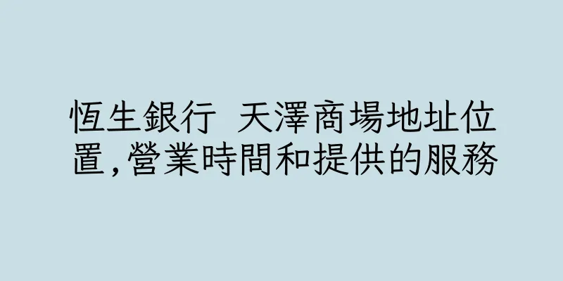 香港恆生銀行 天澤商場地址位置,營業時間和提供的服務