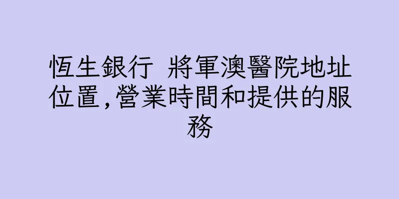 香港恆生銀行 將軍澳醫院地址位置,營業時間和提供的服務