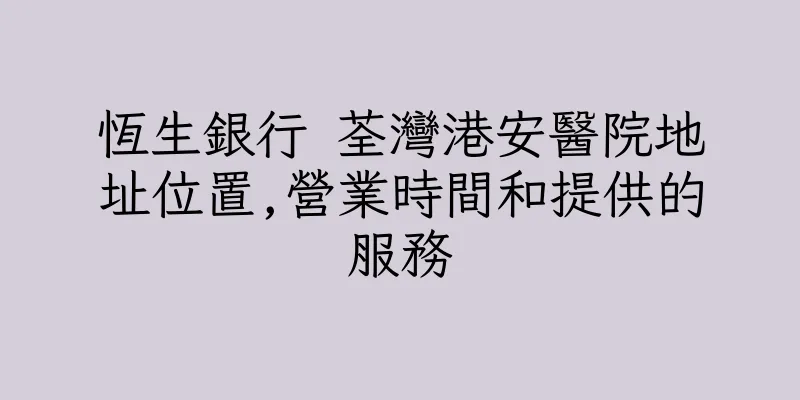 香港恆生銀行 荃灣港安醫院地址位置,營業時間和提供的服務