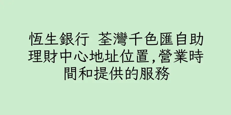 香港恆生銀行 荃灣千色匯自助理財中心地址位置,營業時間和提供的服務