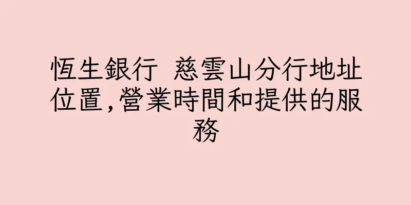 香港恆生銀行 慈雲山分行地址位置,營業時間和提供的服務