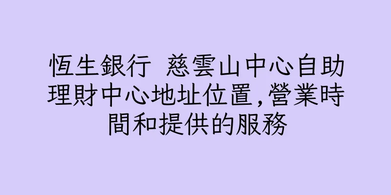 香港恆生銀行 慈雲山中心自助理財中心地址位置,營業時間和提供的服務