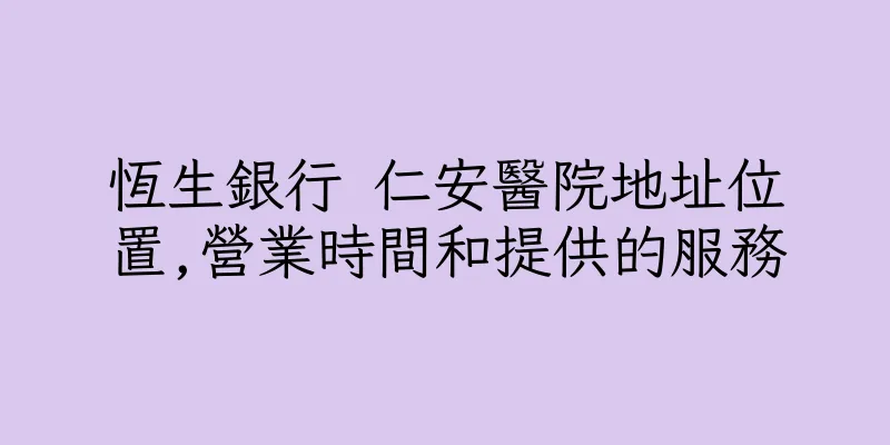 香港恆生銀行 仁安醫院地址位置,營業時間和提供的服務