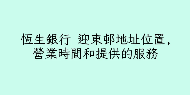 香港恆生銀行 迎東邨地址位置,營業時間和提供的服務