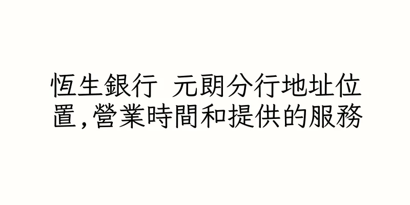 香港恆生銀行 元朗分行地址位置,營業時間和提供的服務