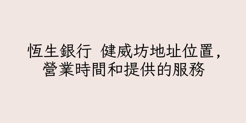 香港恆生銀行 健威坊地址位置,營業時間和提供的服務