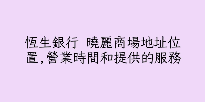 香港恆生銀行 曉麗商場地址位置,營業時間和提供的服務