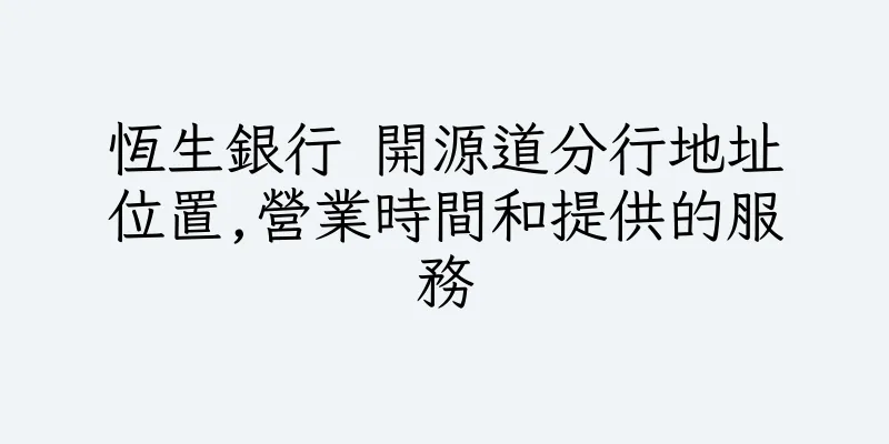 香港恆生銀行 開源道分行地址位置,營業時間和提供的服務