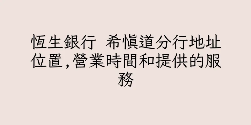 香港恆生銀行 希慎道分行地址位置,營業時間和提供的服務