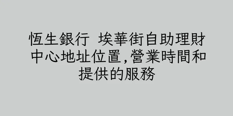 香港恆生銀行 埃華街自助理財中心地址位置,營業時間和提供的服務